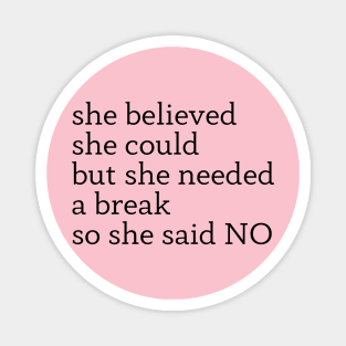 she believed she could but she needed a break so she said NO Magnet